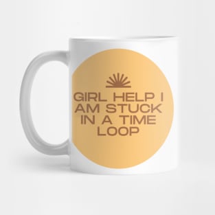 girl help im stuck in a time loop Mug